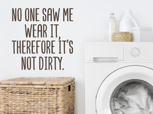 No One Saw Me Wear It Therefore It's Not Dirty | Laundry Room Wall Decal