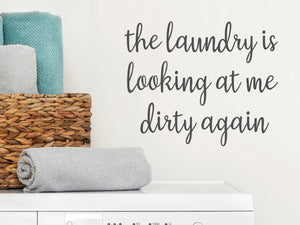 The Laundry Is Looking At Me Dirty Again | Laundry Room Wall Decal