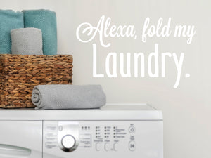Alexa Fold The Laundry | Laundry Room Wall Decal