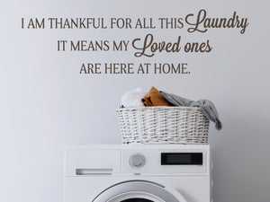 I Am Thankful For All This Laundry It Means My Loved Ones Are Here At Home | Laundry Room Wall Decal