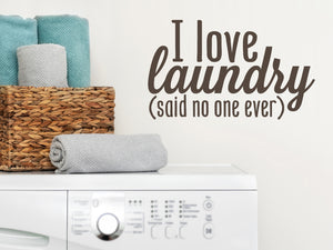 I Love Laundry (Said No One Ever) | Laundry Room Wall Decal