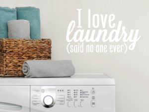 I Love Laundry (Said No One Ever) | Laundry Room Wall Decal