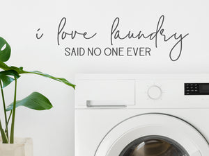 I Love Laundry (Said No One Ever) Script | Laundry Room Wall Decal