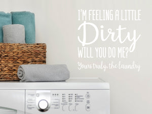 I'm Feeling Dirty Will You do Me? Yours Truly The Laundry | Laundry Room Wall Decal